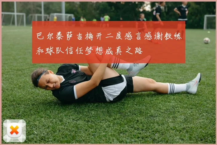 巴尔泰萨吉梅开二度感言感谢教练和球队信任梦想成真之路